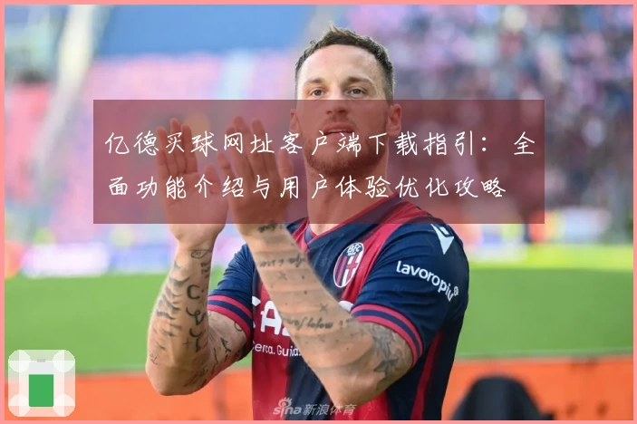 亿德买球网址客户端下载指引：全面功能介绍与用户体验优化攻略